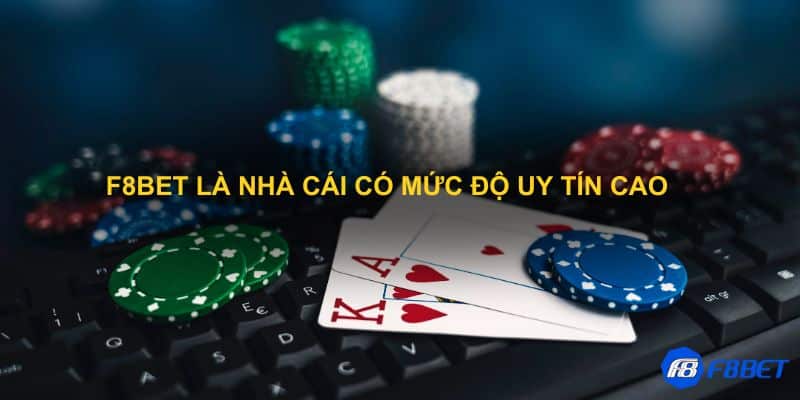 F8bet là nhà cái có mức độ uy tín cao