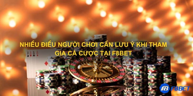 Nhiều điều người chơi cần lưu ý khi tham gia cá cược tại F8bet