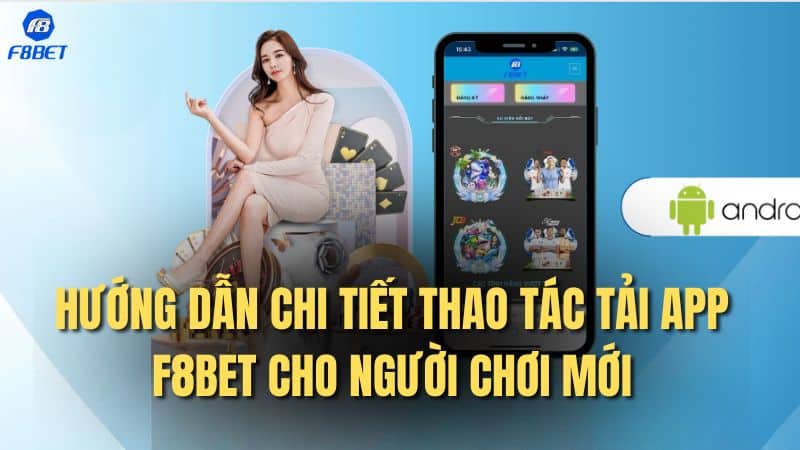 Hướng dẫn chi tiết thao tác tải app F8BET cho người chơi mới