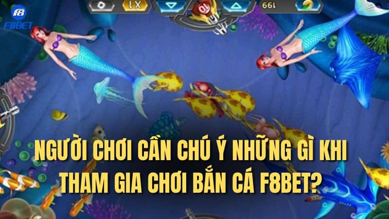 Người chơi cần chú ý những gì khi tham gia chơi bắn cá F8BET?