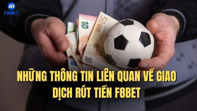 Những thông tin liên quan về giao dịch rút tiền F8BET