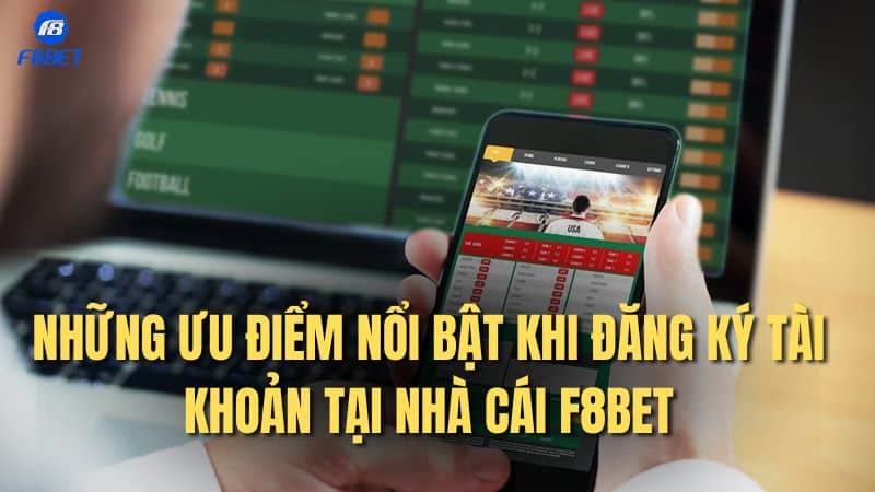 Những ưu điểm nổi bật khi đăng ký tài khoản tại nhà cái F8BET