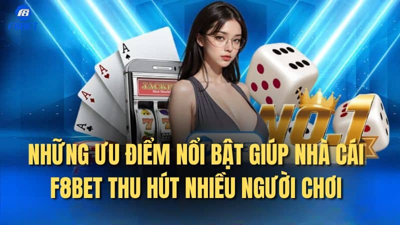 Những ưu điểm nổi bật giúp nhà cái F8BET thu hút nhiều người chơi