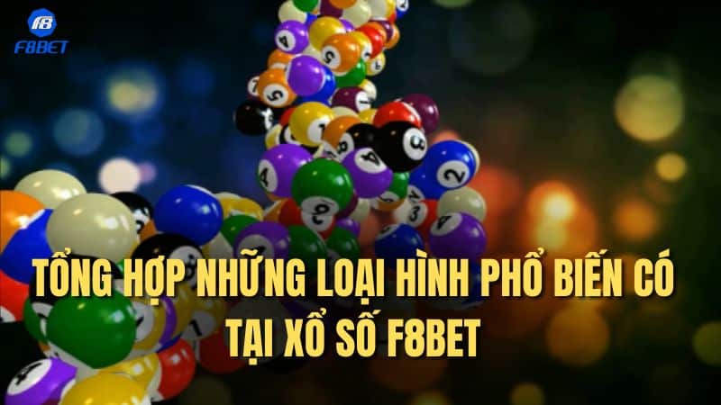 Tổng hợp những loại hình phổ biến có tại xổ số F8BET